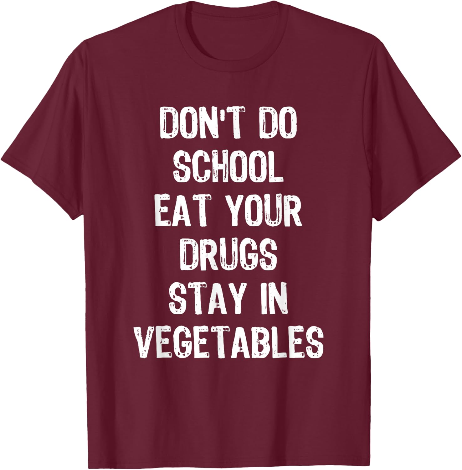 Don't Do School Eat Your Drugs Stay In Vegetables T-Shirt - T-Shirt | Maroon