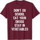 Don't Do School Eat Your Drugs Stay In Vegetables T-Shirt - T-Shirt | Maroon