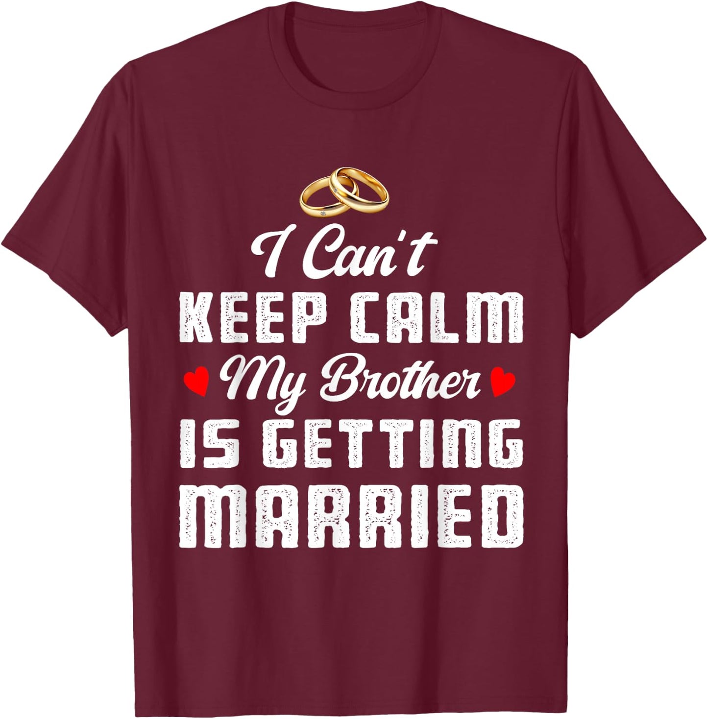 I Can't Keep Calm My Brother Is Getting Married Wedding T-Shirt - T-Shirt | Maroon