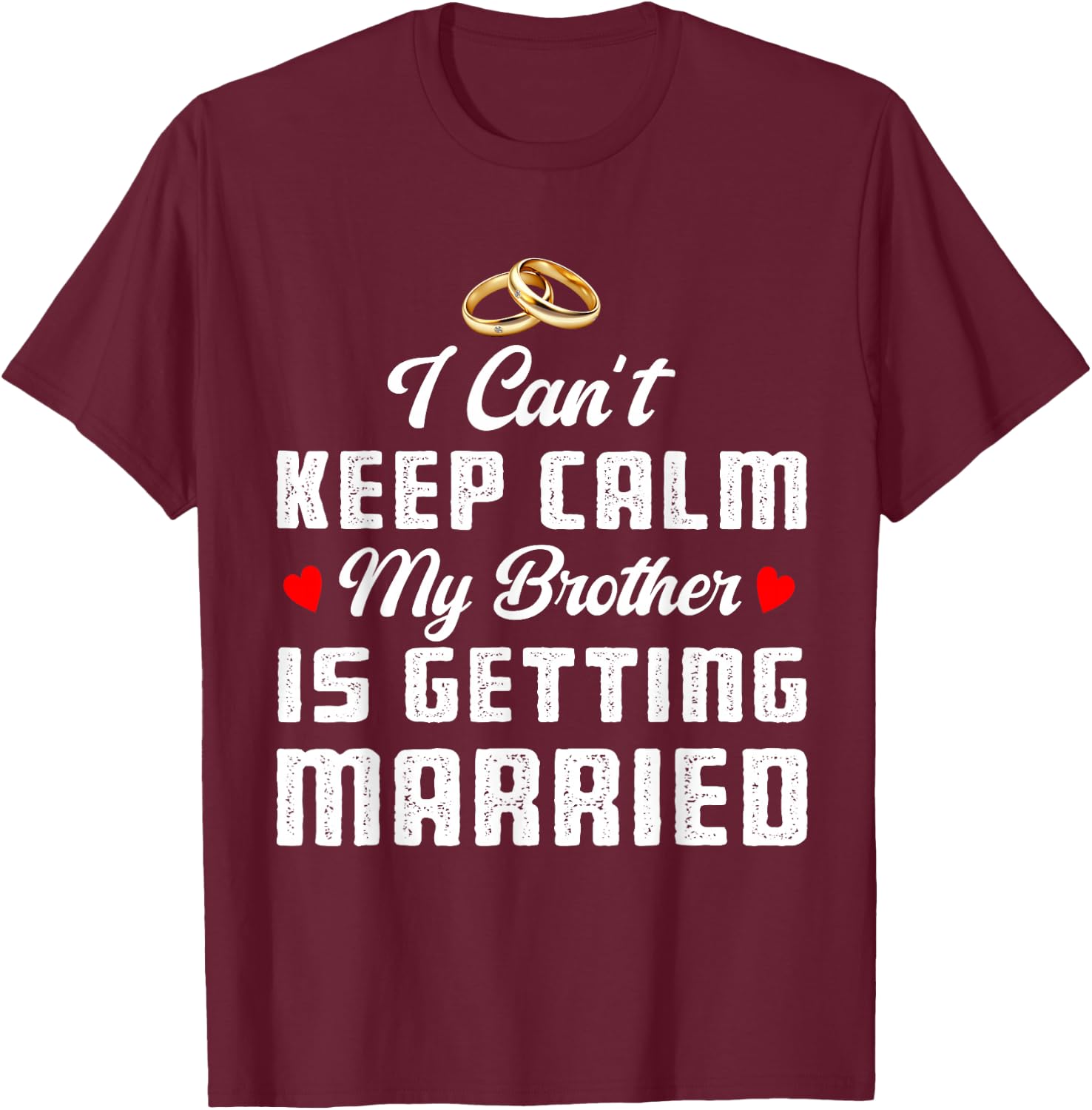 I Can't Keep Calm My Brother Is Getting Married Wedding T-Shirt - T-Shirt | Maroon