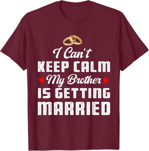 I Can't Keep Calm My Brother Is Getting Married Wedding T-Shirt - T-Shirt | Maroon