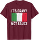 It's Gravy Not Sauce Funny Italian Food T-Shirt - T-Shirt | Maroon