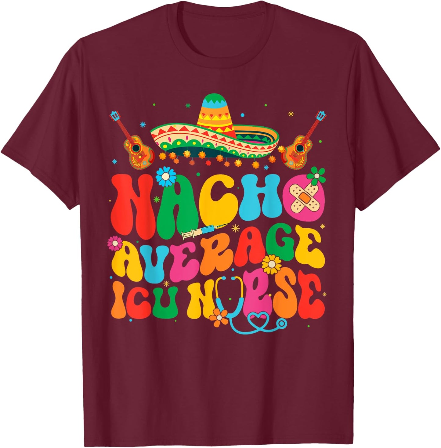 Nacho Average ICU Nurse Cinco De Mayo Fiesta Mexican T-Shirt - T-Shirt | Maroon