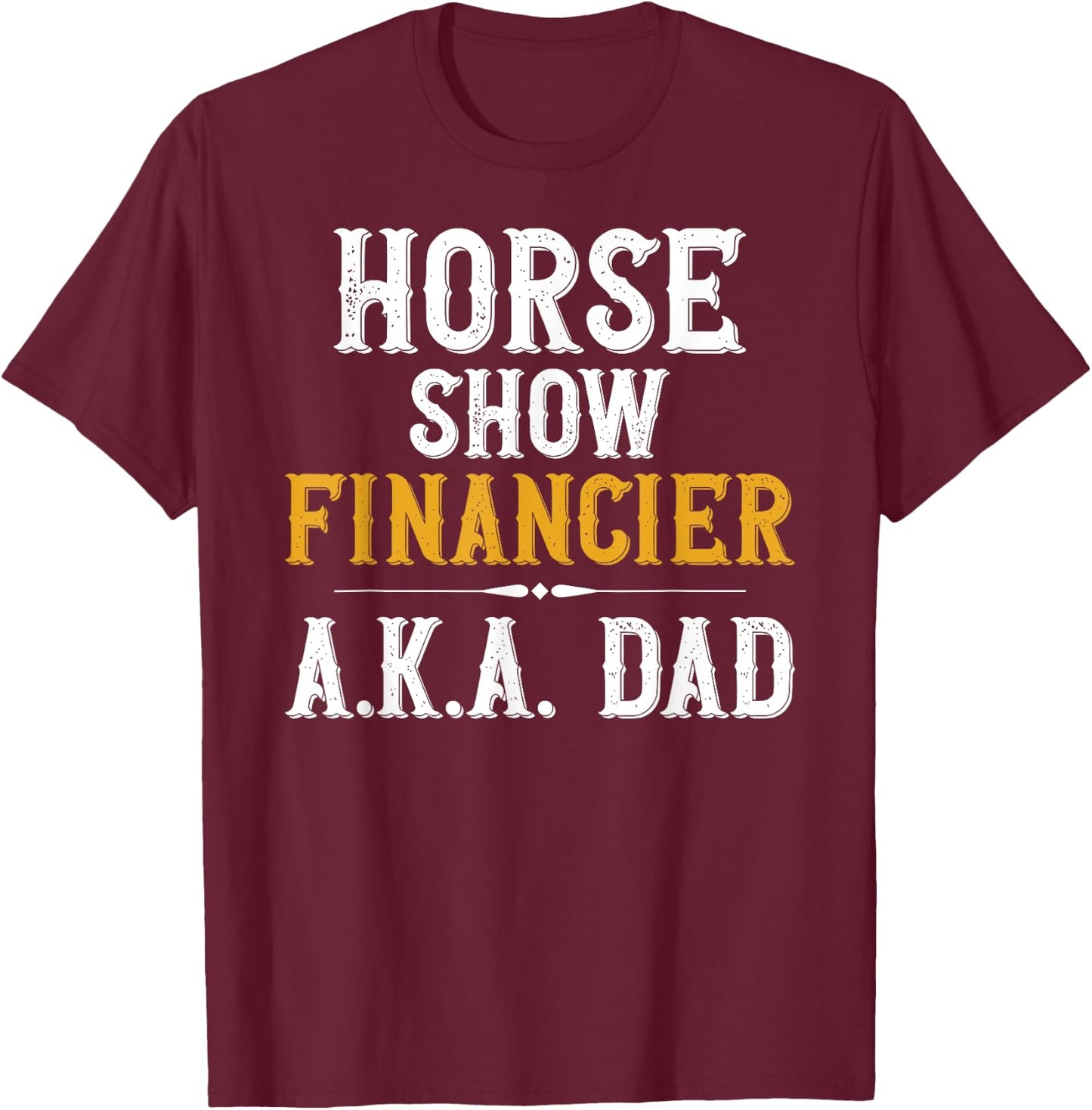 Horse Show Financer Horse Show Dad Equestrian Dad T-Shirt - T-Shirt | Maroon