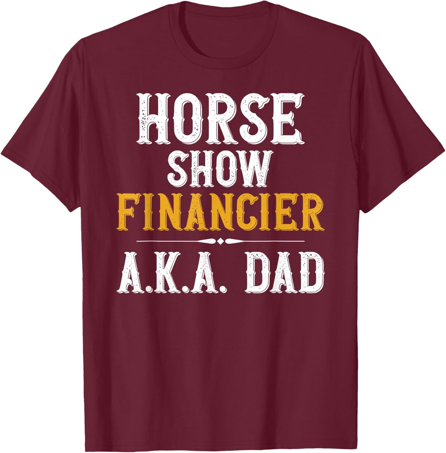 Horse Show Financer Horse Show Dad Equestrian Dad T-Shirt - T-Shirt | Maroon