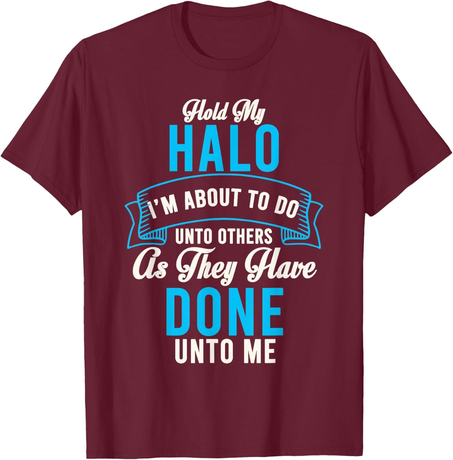 Hold My Halo I’m About To Do Unto Others As They Have Done T-Shirt - T-Shirt | Maroon