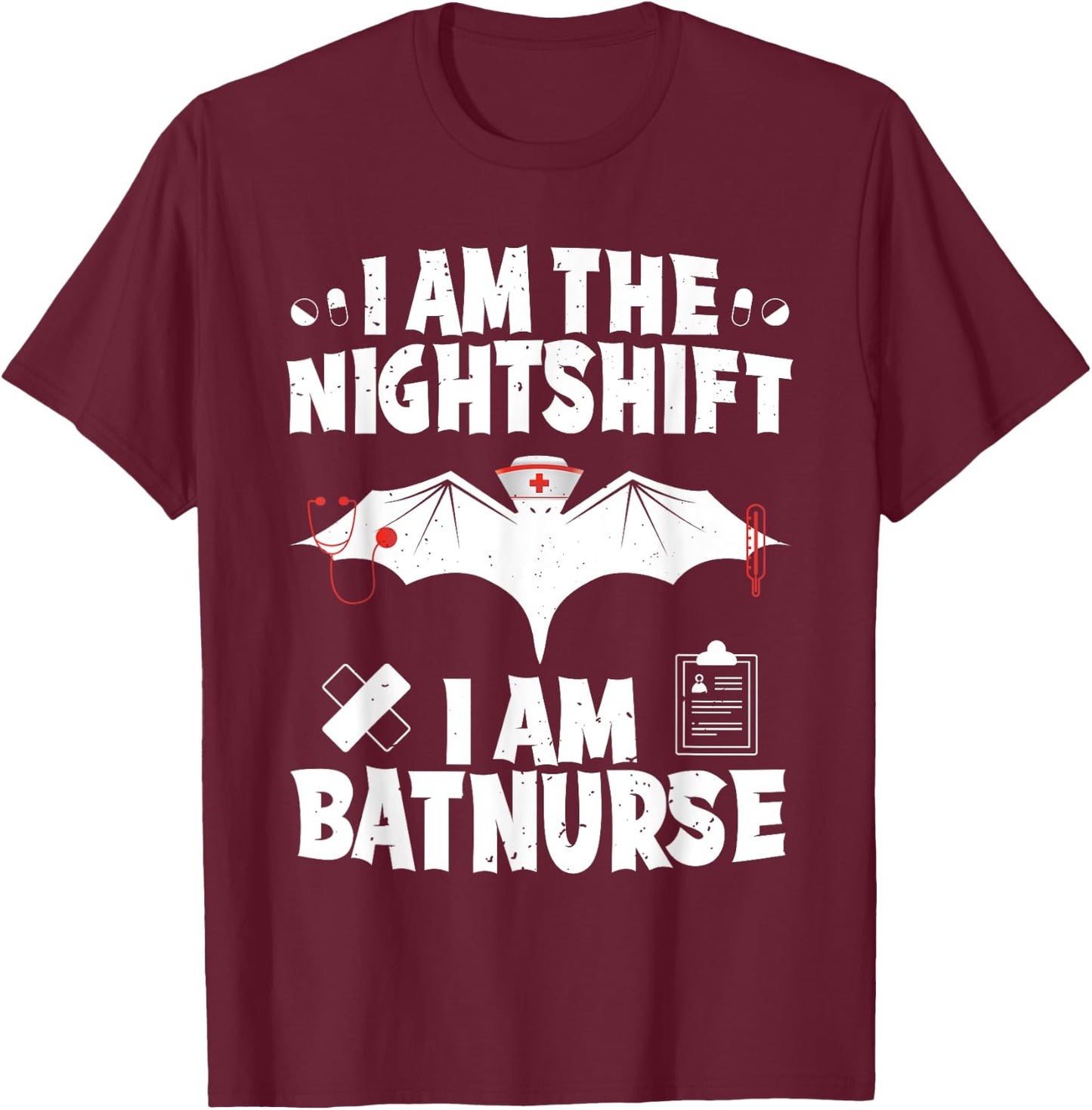 I Am The Nightshift I Am Bat Nurse Halloween Nursing Job T-Shirt - T-Shirt | Maroon