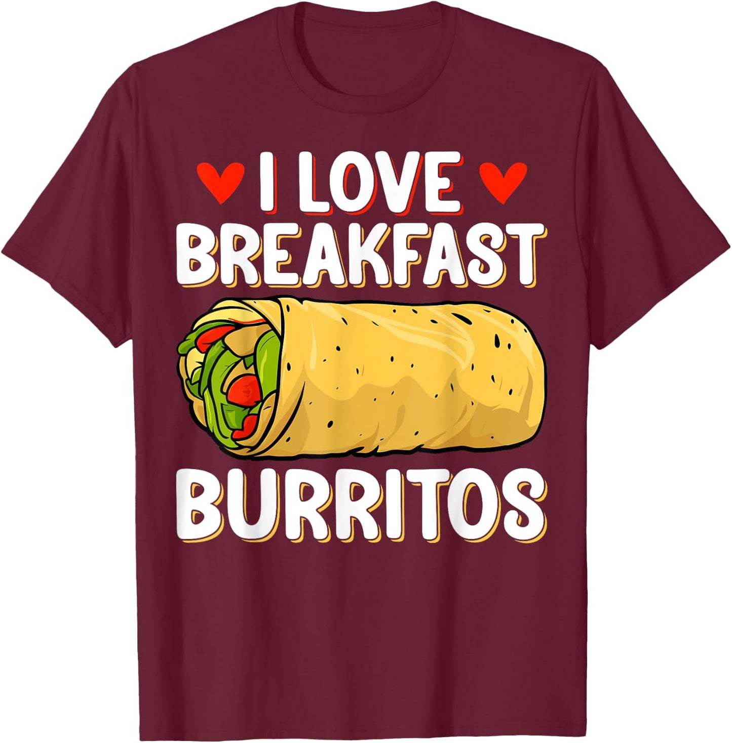 I Love Breakfast Burritos - Mexican Food Burrito Lover Gifts T-Shirt - T-Shirt | Maroon
