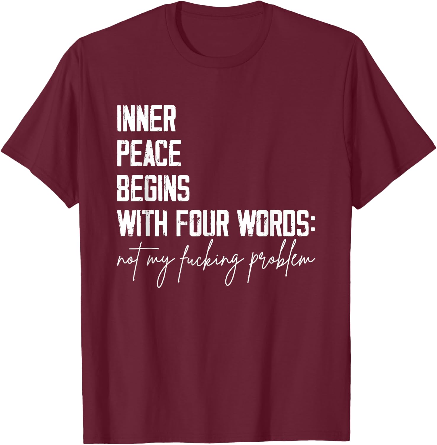 Inner Peace Begins With Four Words Not My Fucking Problem T-Shirt - T-Shirt | Maroon