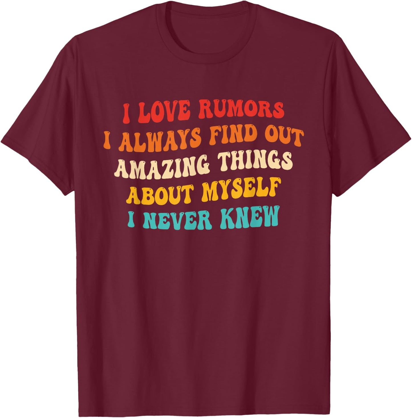 I Love Rumors I Always Find Out Amazing Things About Myself T-Shirt - T-Shirt | Maroon