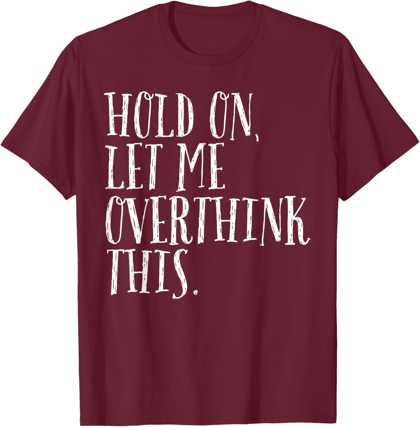 Funny Sarcastic Quote Hold On Let Me Overthink Men Women Kid T-Shirt - T-Shirt | Maroon