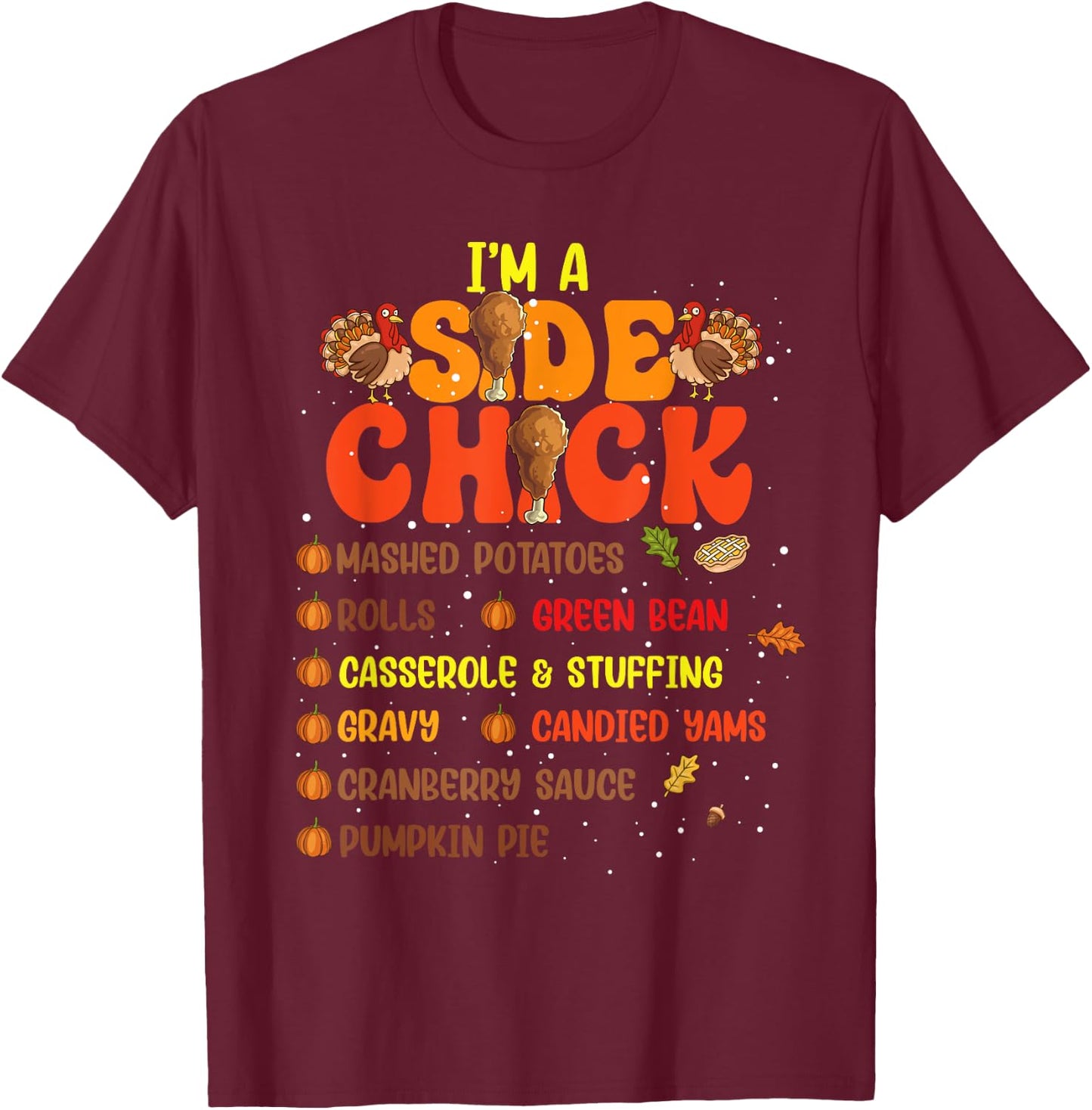 Im A Side Chick Thanksgiving Day Funny Turkey Leg Autumn T-Shirt - T-Shirt | Maroon