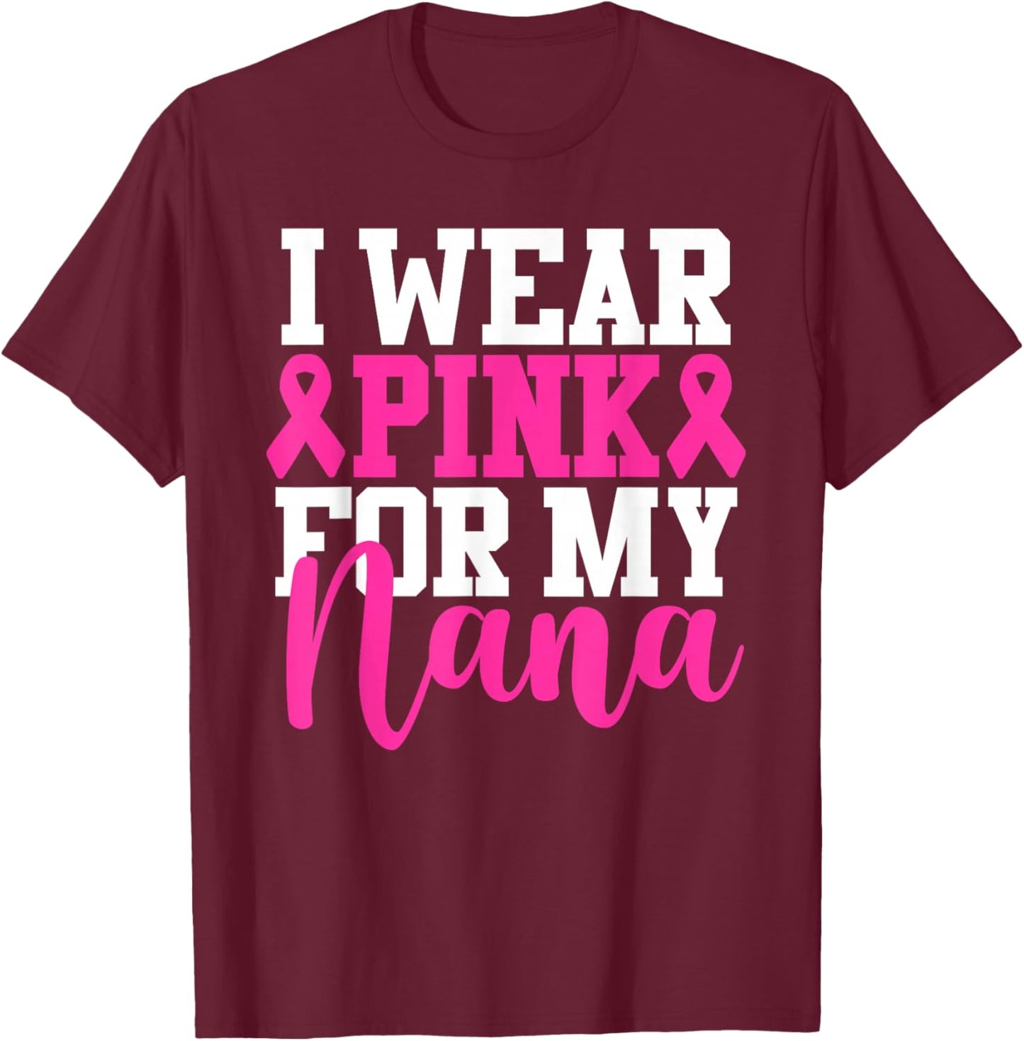 I Wear Pink For My Nana Breast Cancer Awareness T-Shirt - T-Shirt | Maroon