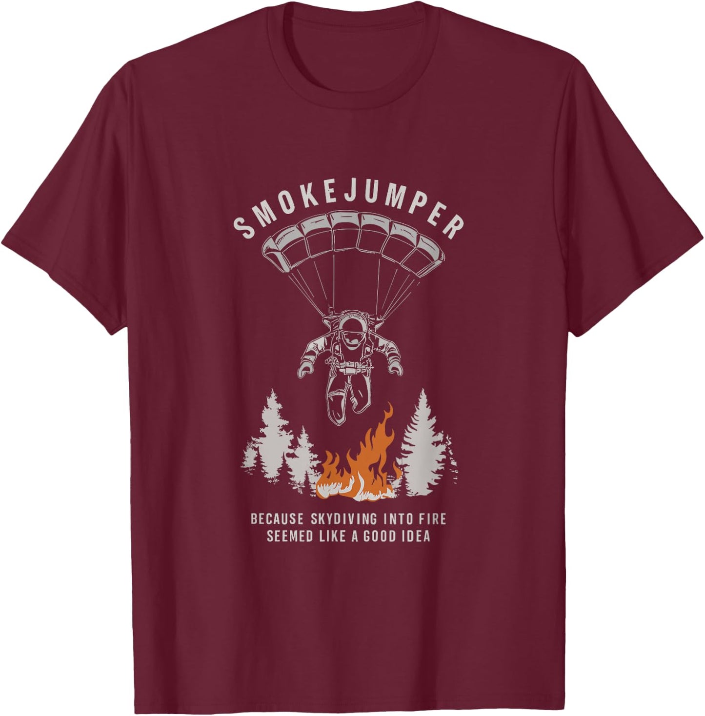 Smokejumper Skydiving Into Fire Seemed A Good Idea Fireman T-Shirt - T-Shirt | Maroon