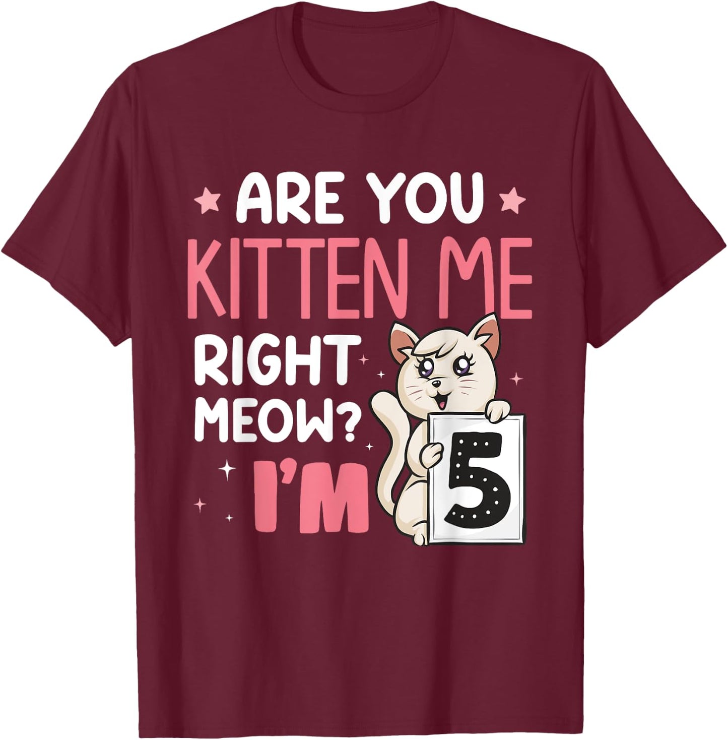 Are You Kitten Me Right Meow I'm 5 Years Old Birthday Cat T-Shirt - T-Shirt | Maroon