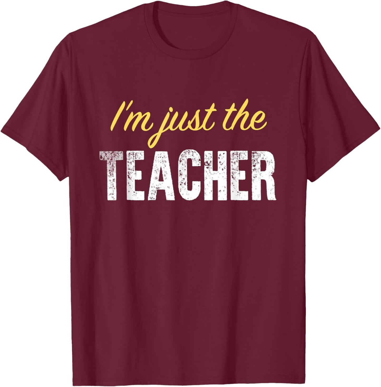 I’m just The Teacher - Funny T-Shirt - T-Shirt | Maroon