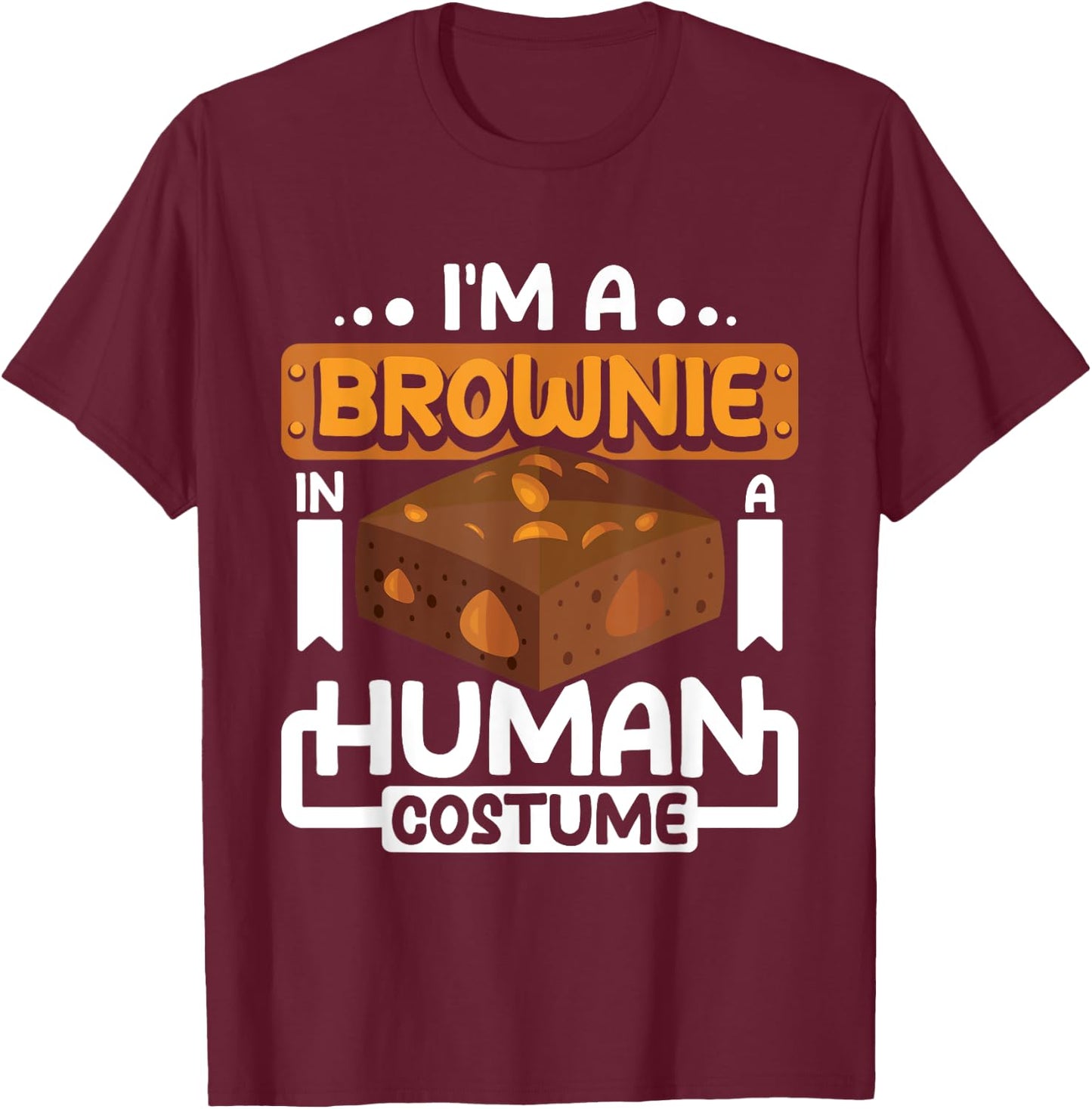 I'm a brownie in a human costume T-Shirt - T-Shirt | Maroon