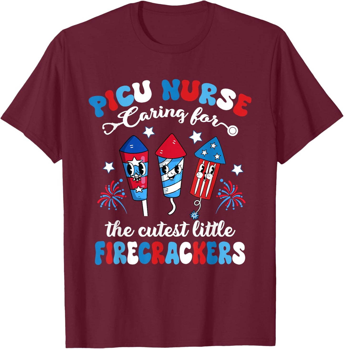 PICU Nurse Caring For The Cutest Firecrackers 4th Of July Women Men T-Shirt - T-Shirt | Maroon