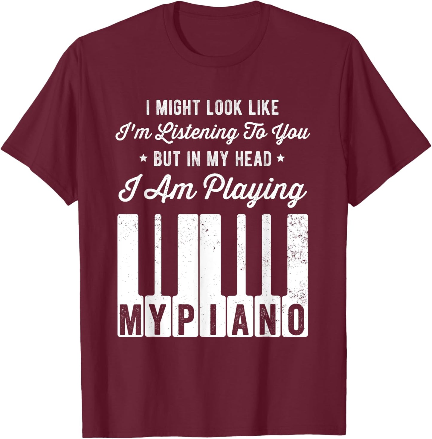 I Might Look Like I'm Listening To You Funny Piano T-Shirt - T-Shirt | Maroon