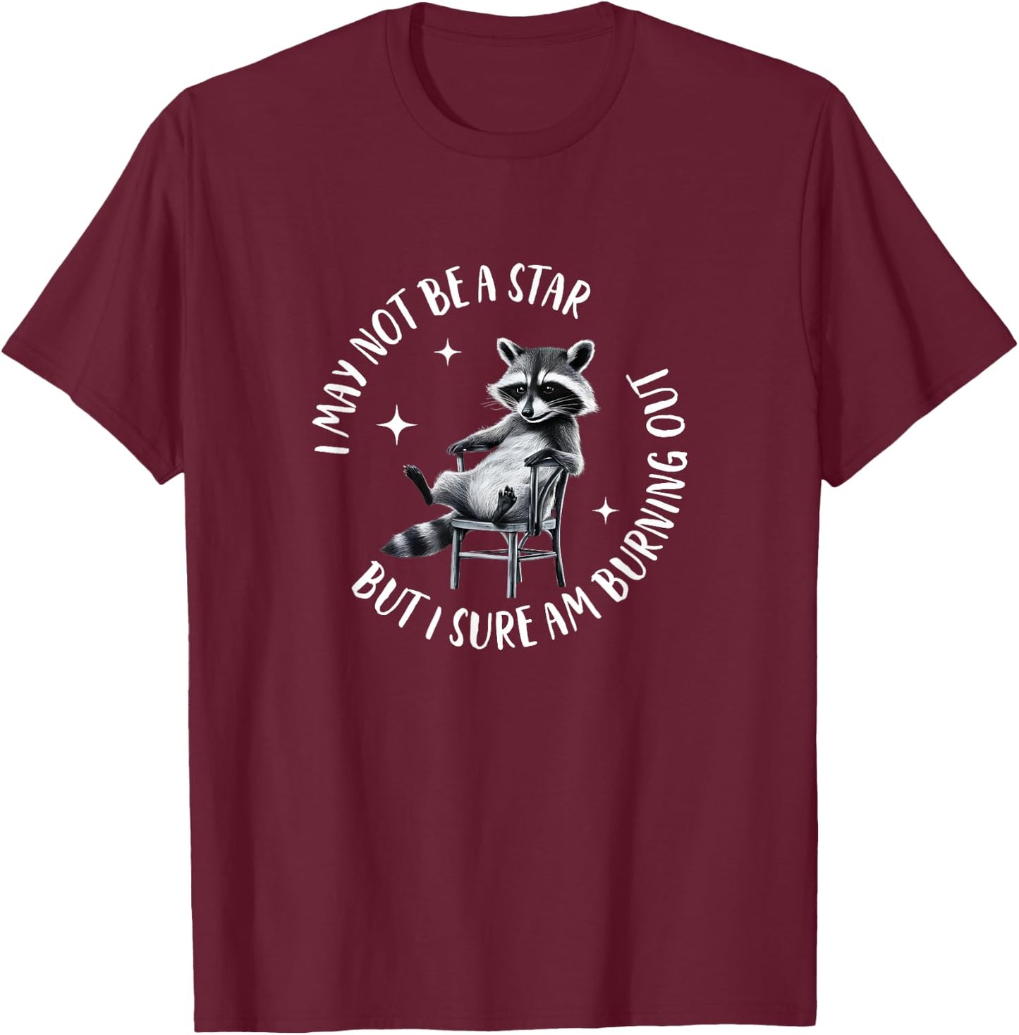 I May Not Be A Star But I Sure Am Burning Out Funny Raccoon T-Shirt - T-Shirt | Maroon