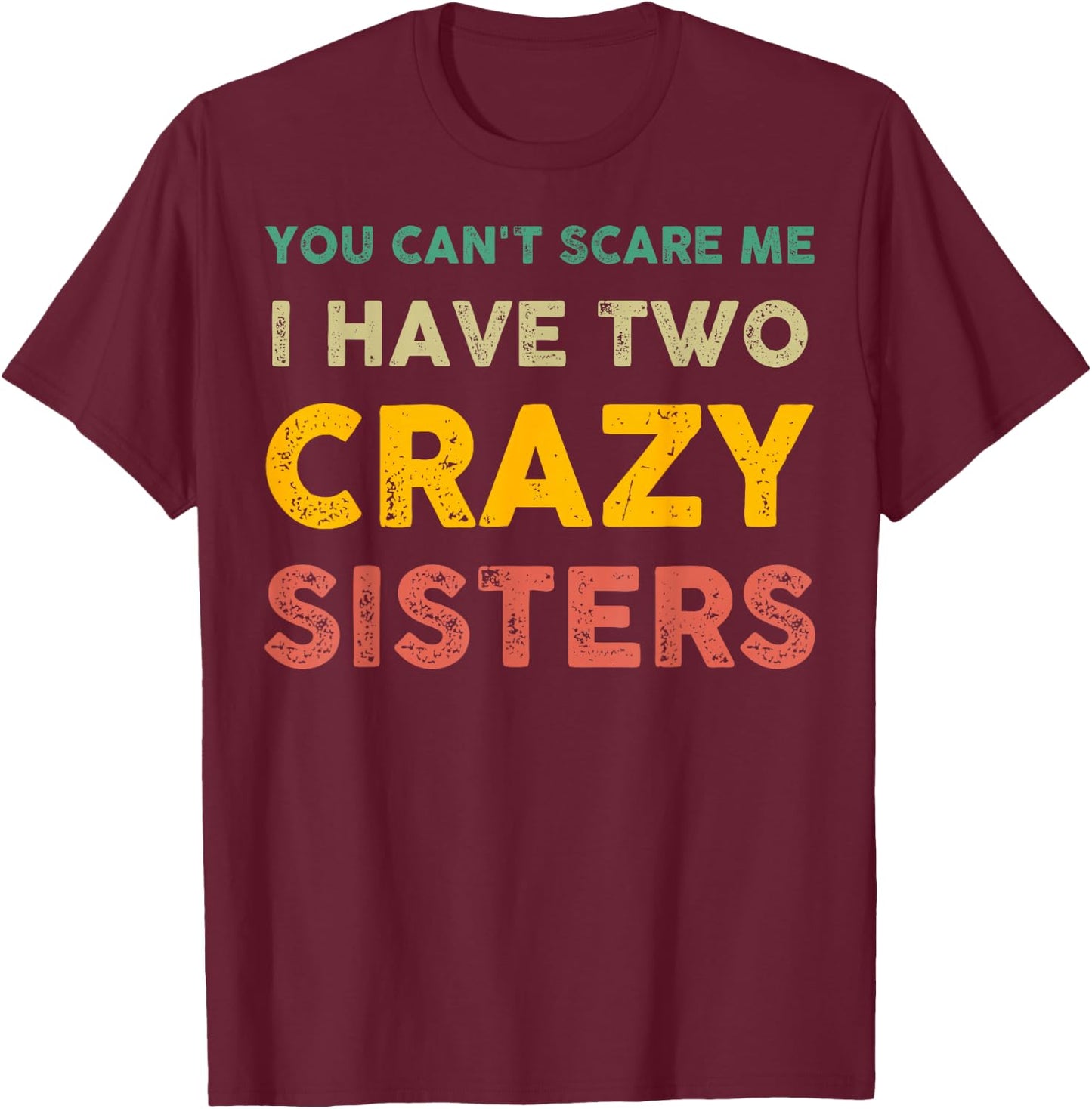 You Can't Scare Me I Have Two Crazy Sisters Funny Brother T-Shirt - T-Shirt | Maroon