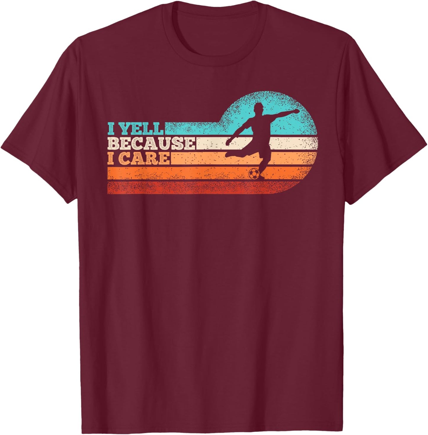 Funny Soccer Fan Humor I Yell Because I Care Soccer Dads T-Shirt - T-Shirt | Maroon