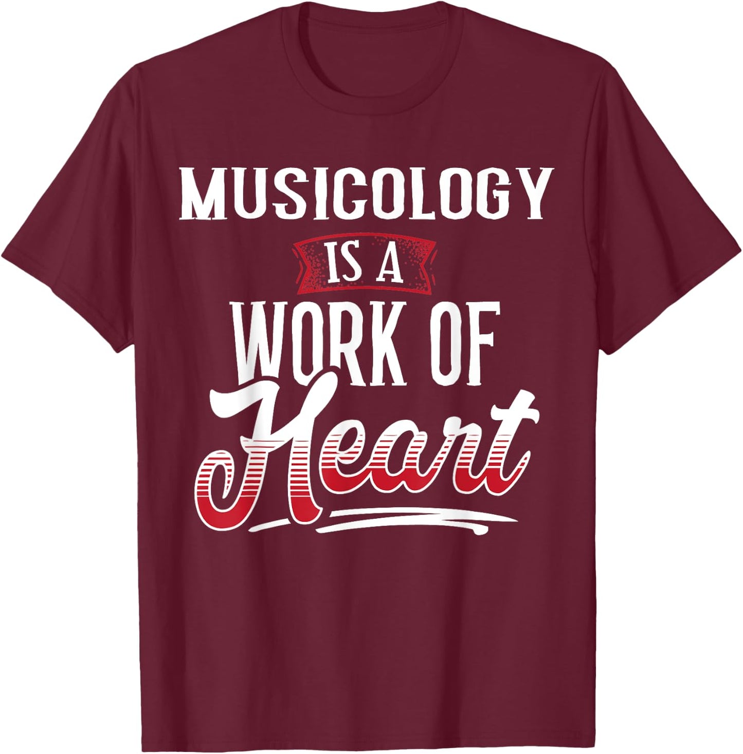 MUSICOLOGY Is A Work of Heart Shirt Gift T-Shirt - T-Shirt | Maroon