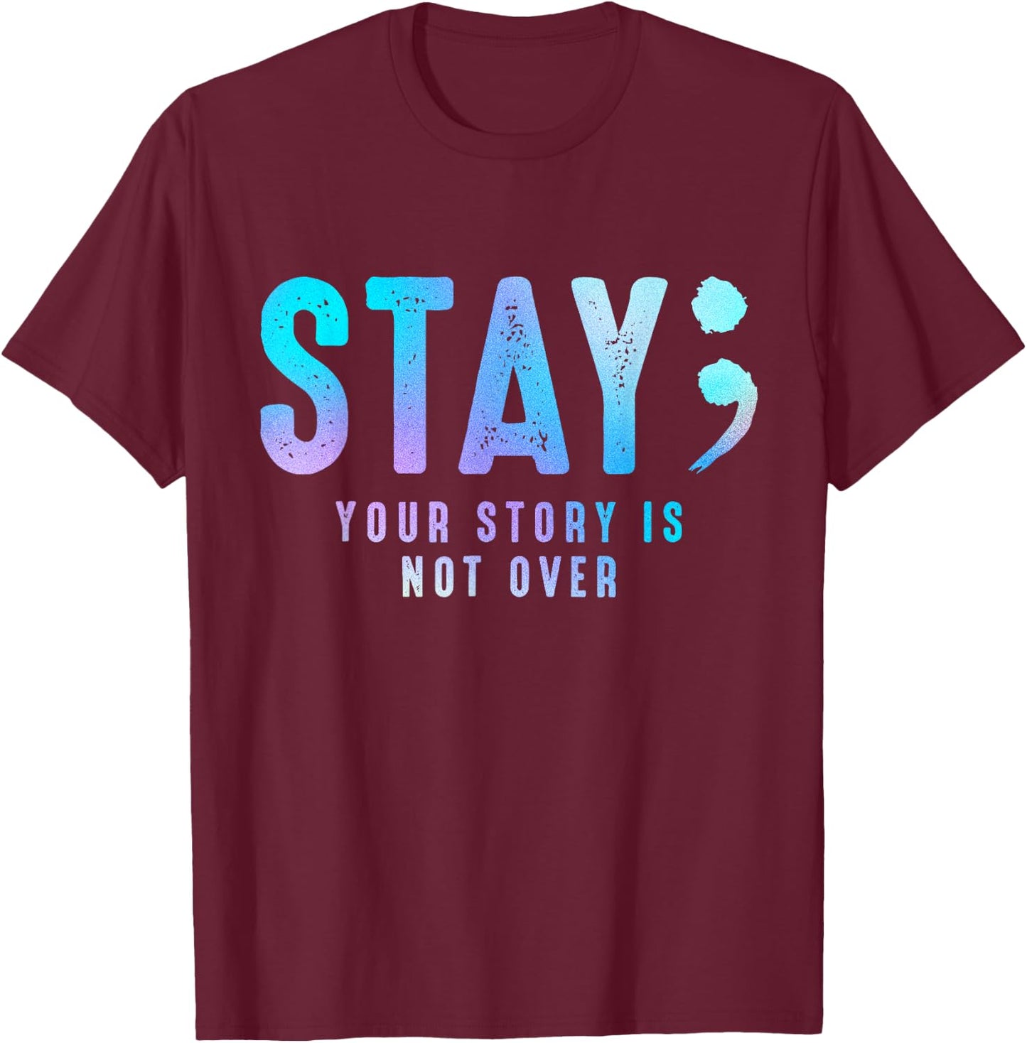 Stay Your-Story Is Not Over Suicide Prevention Awareness T-Shirt - T-Shirt | Maroon