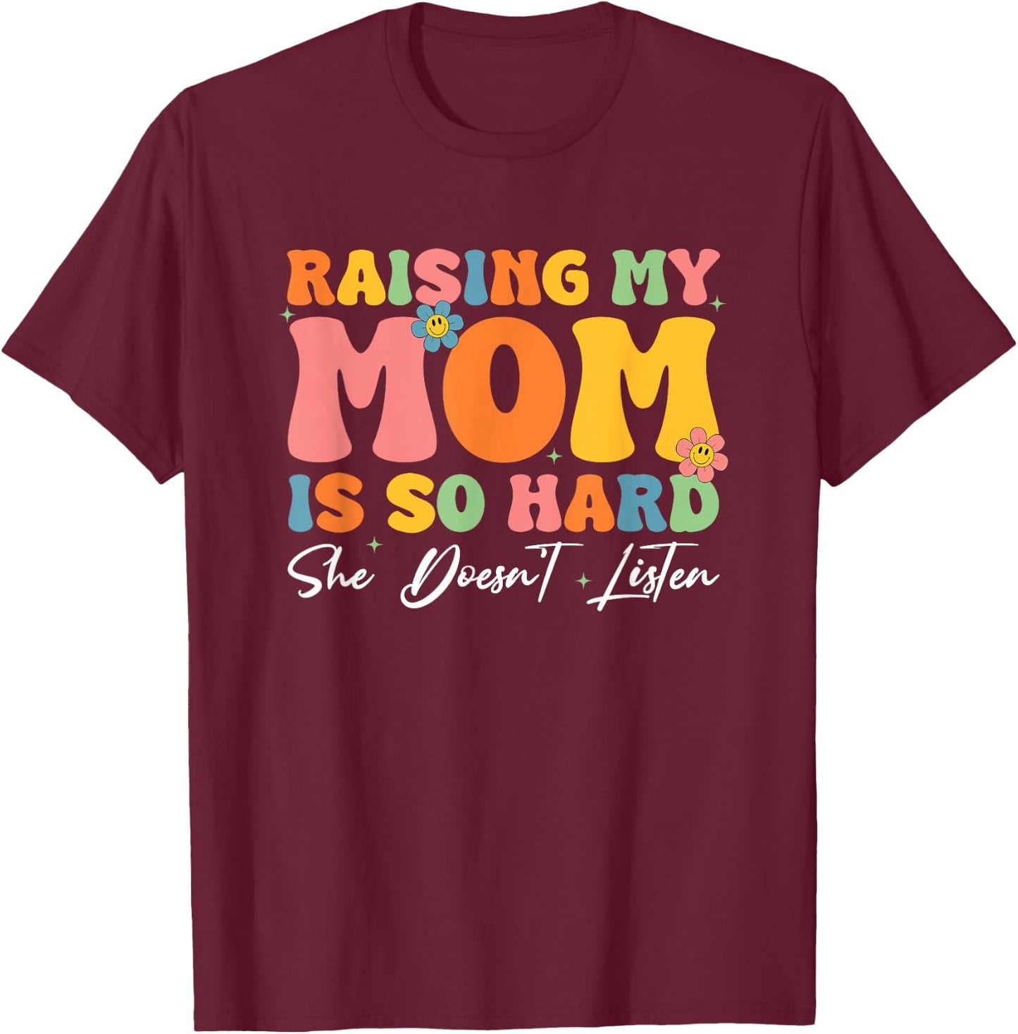 Raising My Mom Is So Hard She Doesn't Listen T-Shirt - T-Shirt | Maroon