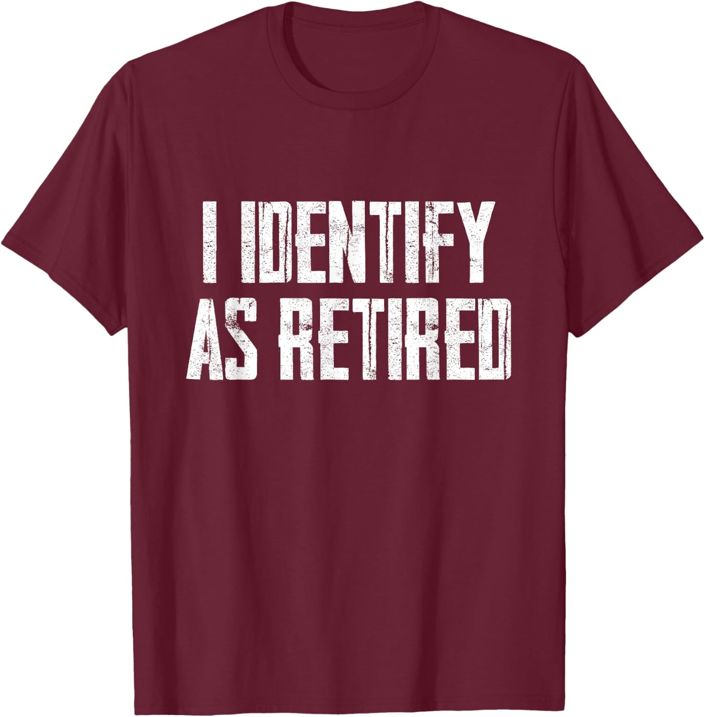 Funny Sarcasm I Identify As Retired T-Shirt - T-Shirt | Maroon