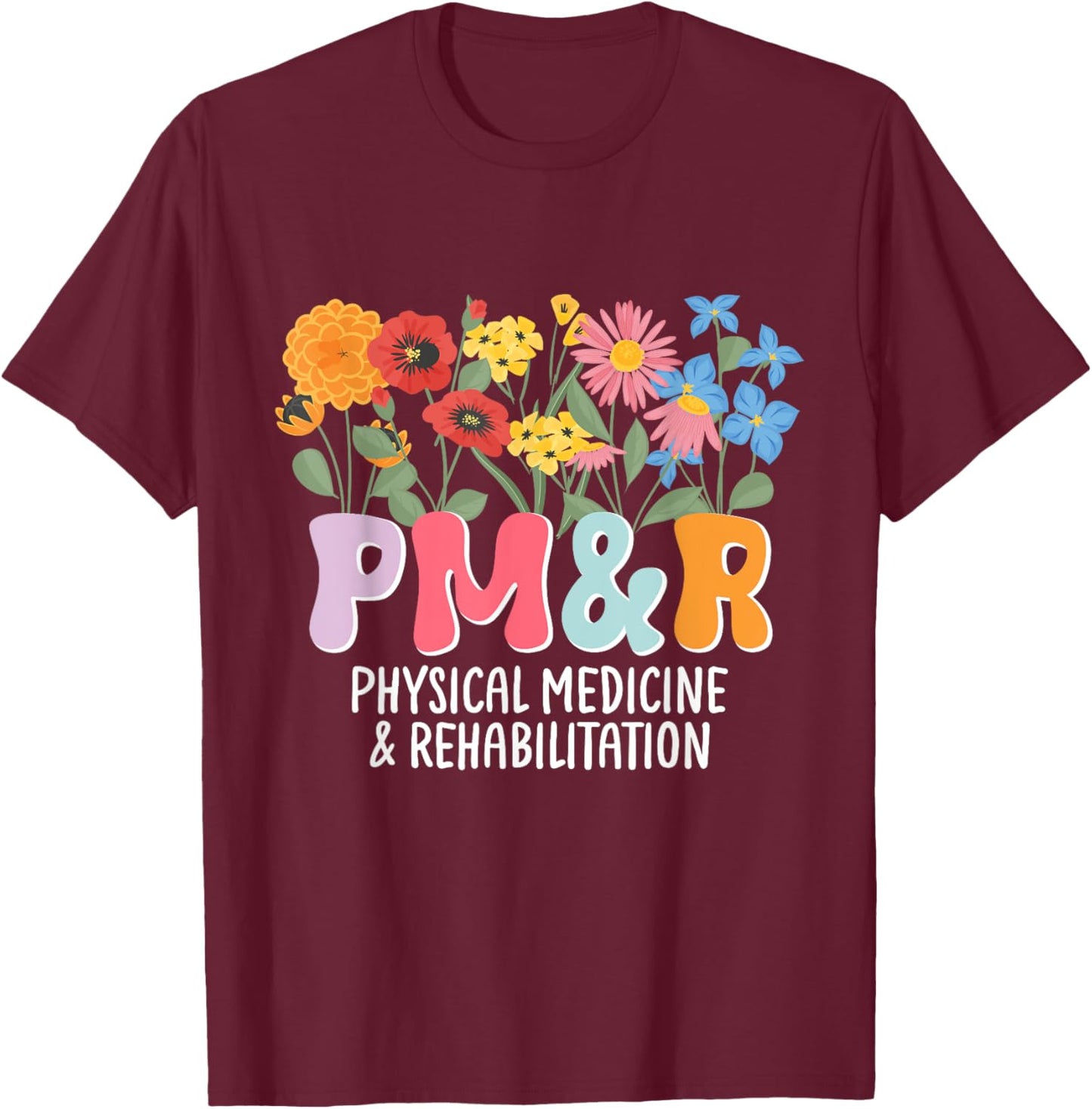 Physiatry PM&R Physical Medicine and Rehabilitation Rehab T-Shirt - T-Shirt | Maroon