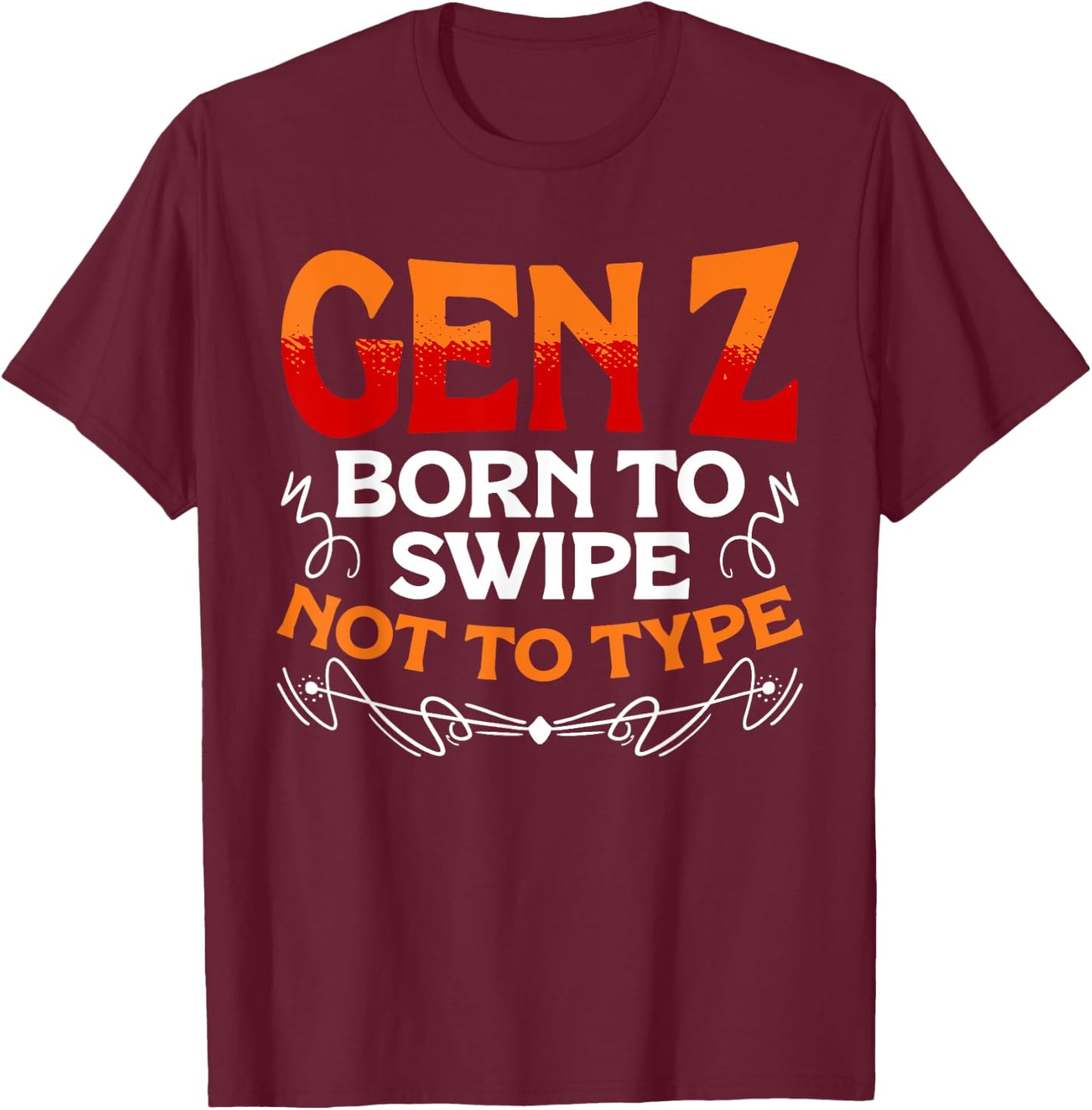 Born To Swipe Not To Type Humor Generation Z Funny Gen Z T-Shirt - T-Shirt | Maroon
