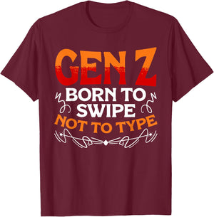 Born To Swipe Not To Type Humor Generation Z Funny Gen Z T-Shirt - T-Shirt | Maroon