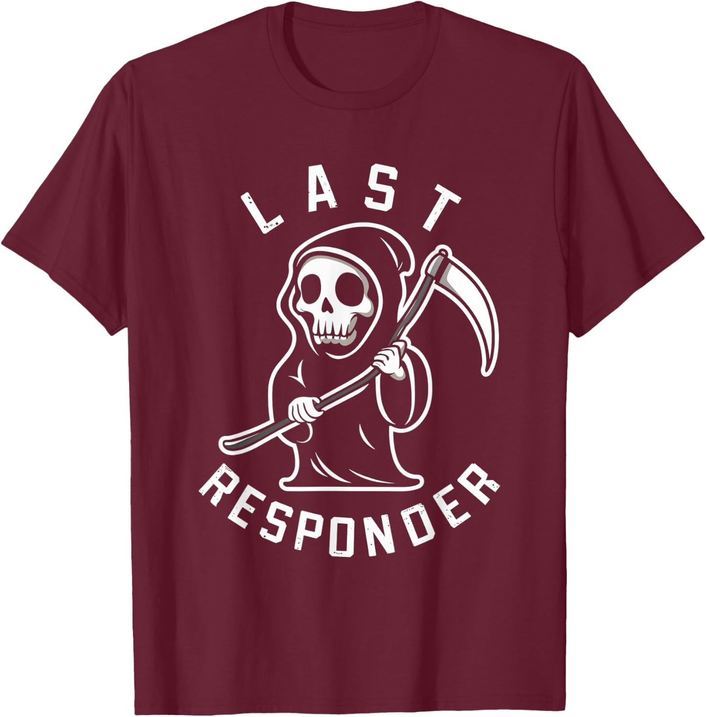 Last Responder Grim Reaper Humor Mortician Death T-Shirt - T-Shirt | Maroon