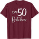 Im 50 Bitches Funny Gifts for 50th Birthday 50 Years Old Age T-Shirt - T-Shirt | Maroon