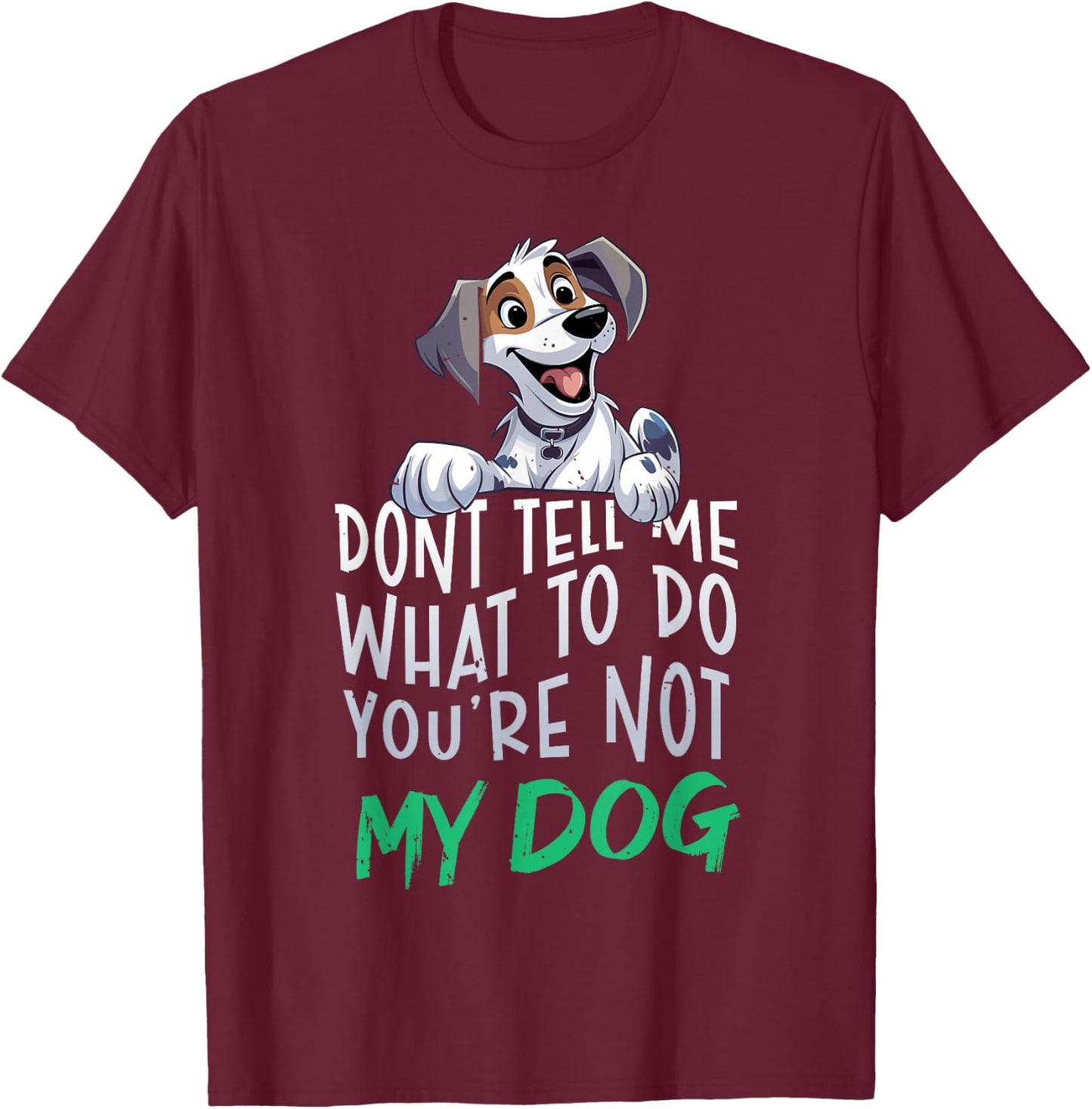 Don't Tell Me What to Do You're Not My Dog Funny Men Women T-Shirt - T-Shirt | Maroon