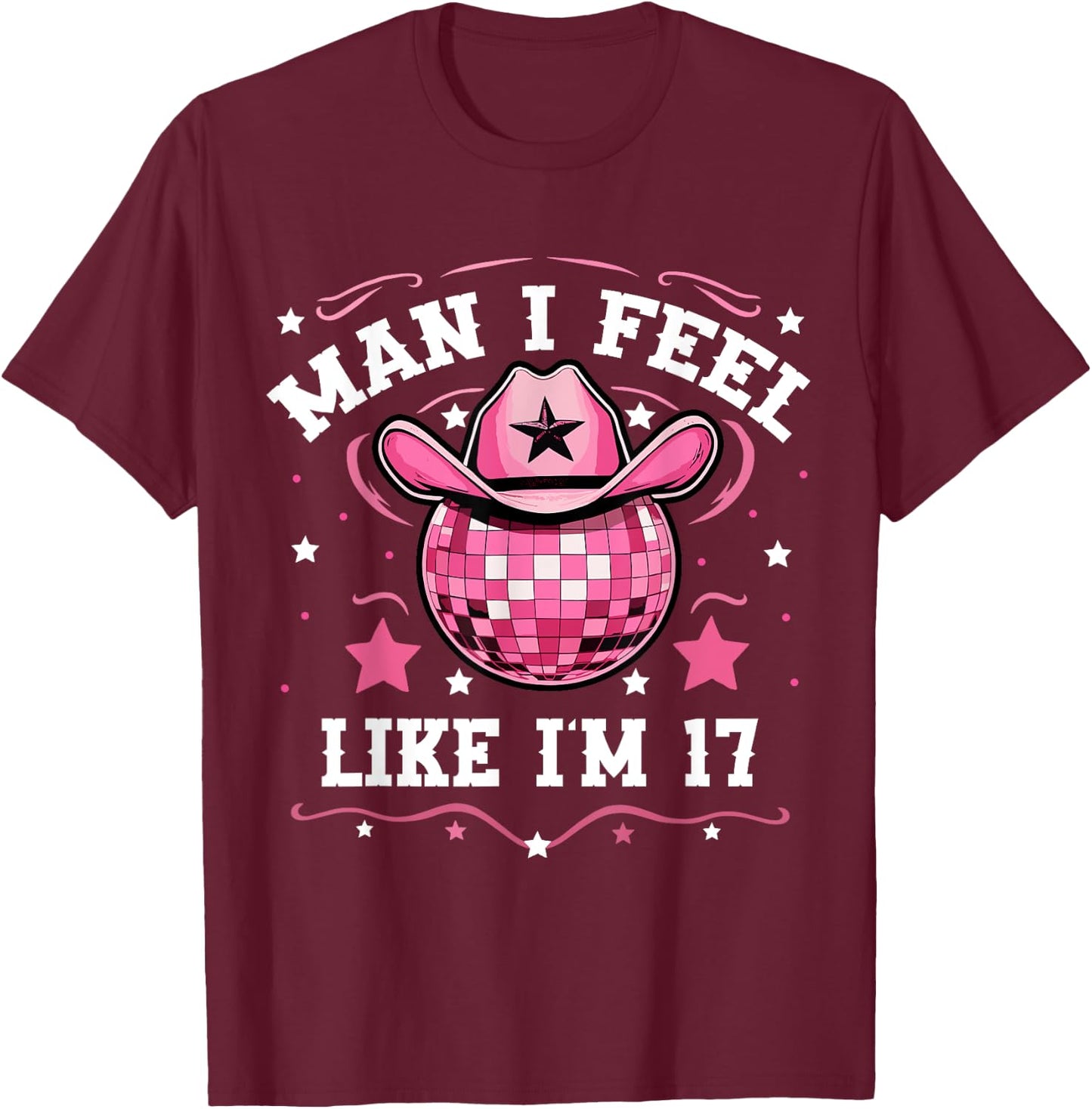 Man I Feel Like I'm 17 Western Disco 17th Birthday Cowgirl T-Shirt - T-Shirt | Maroon
