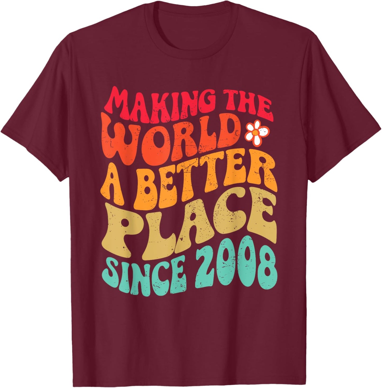 2008 Birthday - Making The World A Better Place Since 2008 T-Shirt - T-Shirt | Maroon