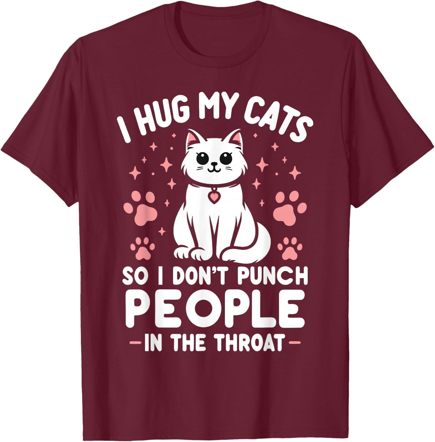 I Hug My Cat So I Don't Punch People In The Throat Funny Cat T-Shirt - T-Shirt | Maroon