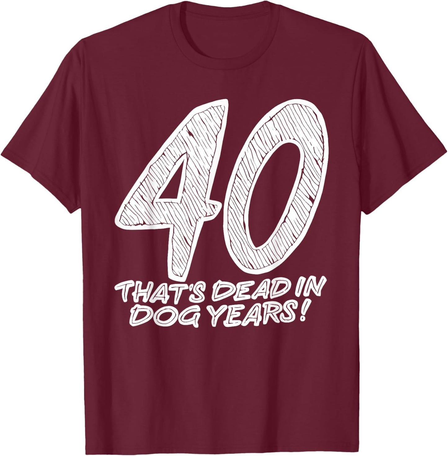 40 That's Dead In Dog Years Funny Quote Women T-Shirt - T-Shirt | Maroon
