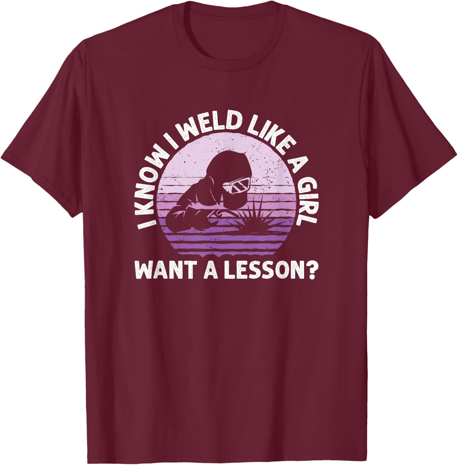 I Know I Weld Like A Girl, Female Welder T-Shirt - T-Shirt | Maroon