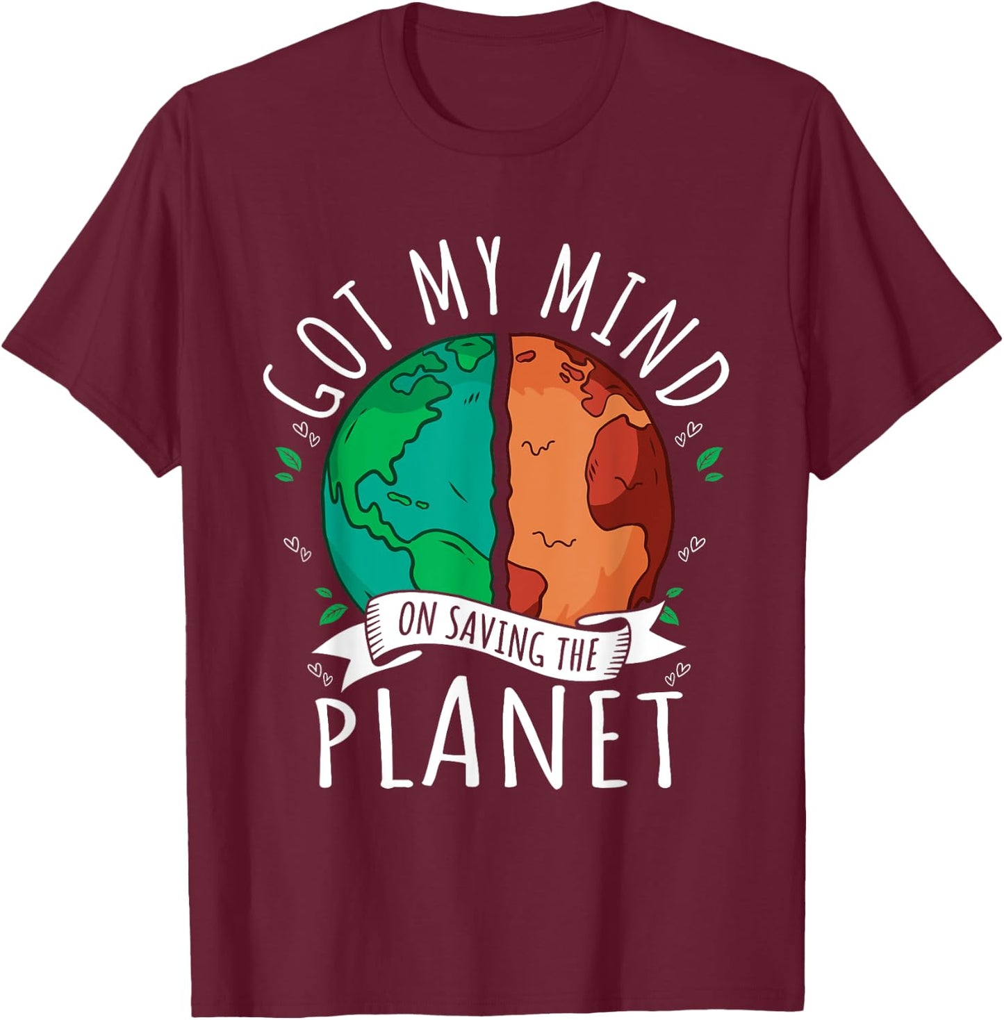 Got My Mind on Saving the Planet Climate Change Earth Day T-Shirt - T-Shirt | Maroon