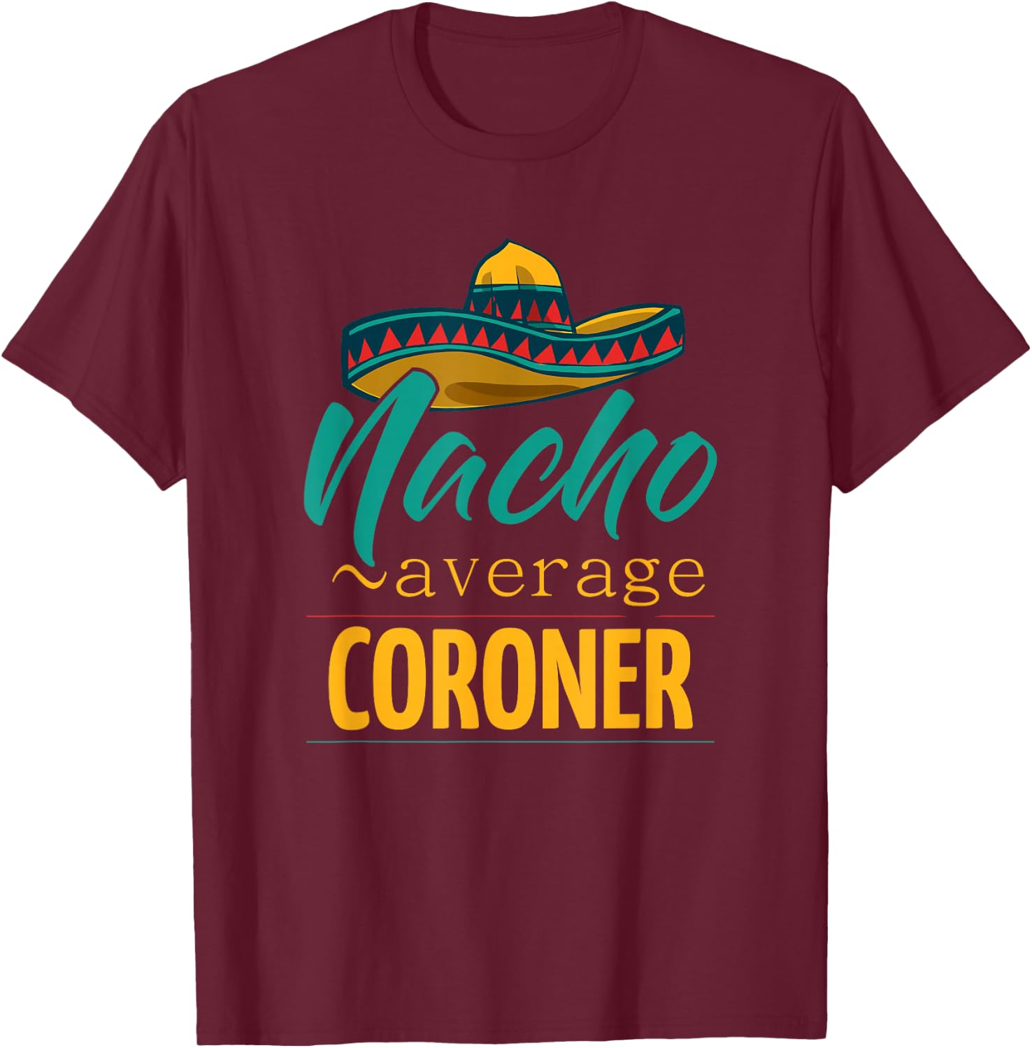 Nacho Average Coroner Gift Mexican Funny Cinco De Majo T-Shirt - T-Shirt | Maroon