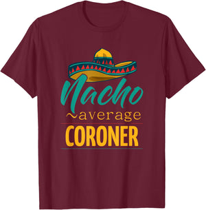 Nacho Average Coroner Gift Mexican Funny Cinco De Majo T-Shirt - T-Shirt | Maroon