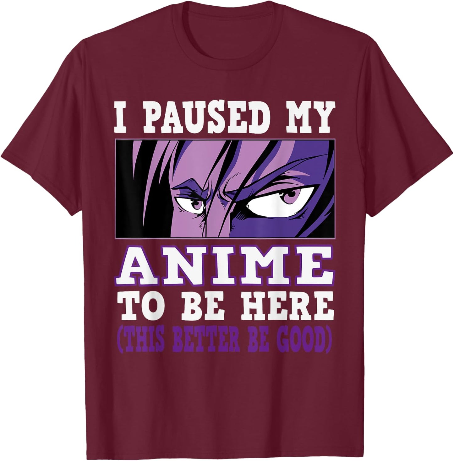 I paused my Anime to be here, Anime T-Shirt - T-Shirt | Maroon