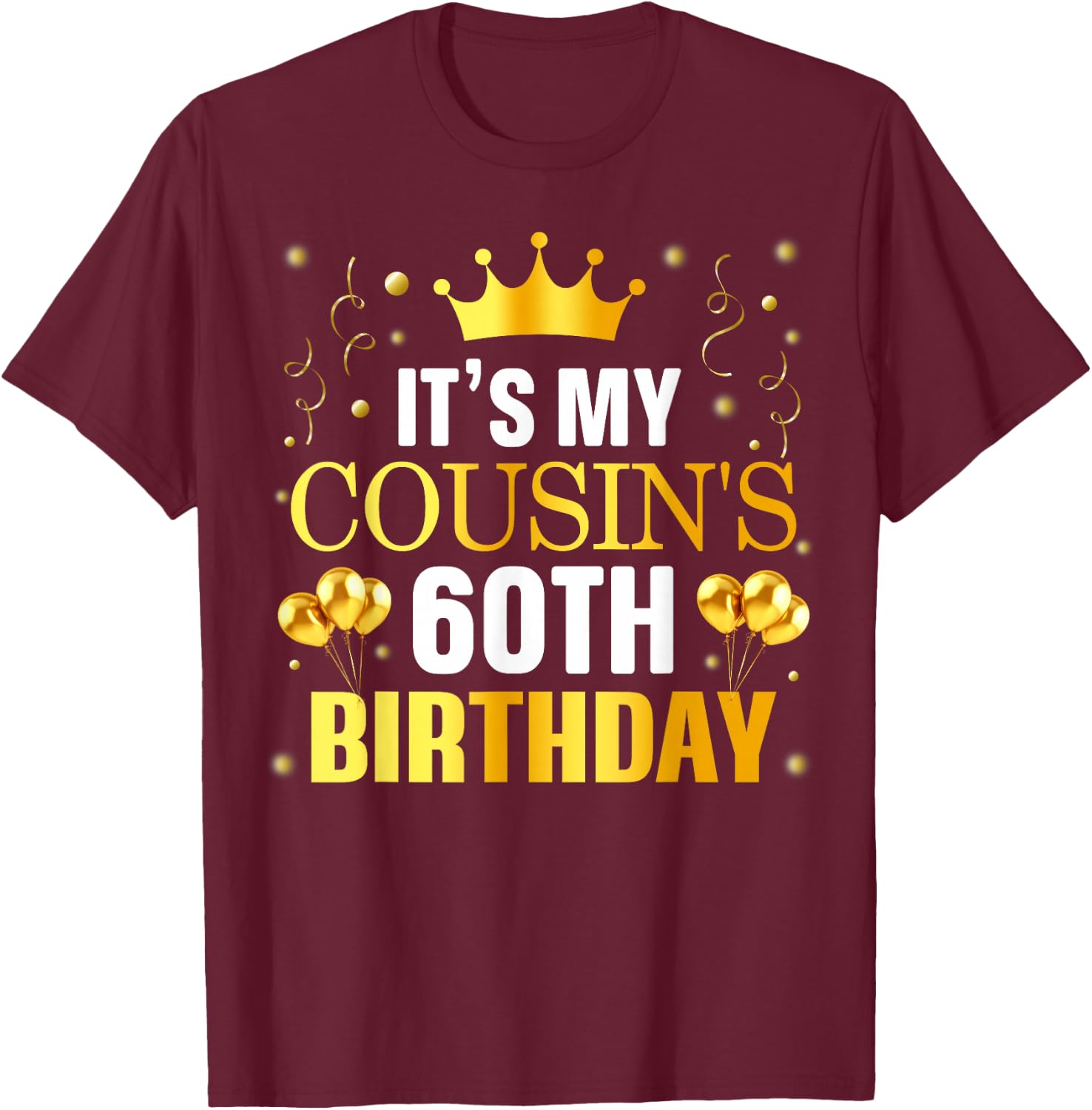 It's My Cousin's 60th Birthday Happy Birthday 60 Years Old T-Shirt - T-Shirt | Maroon