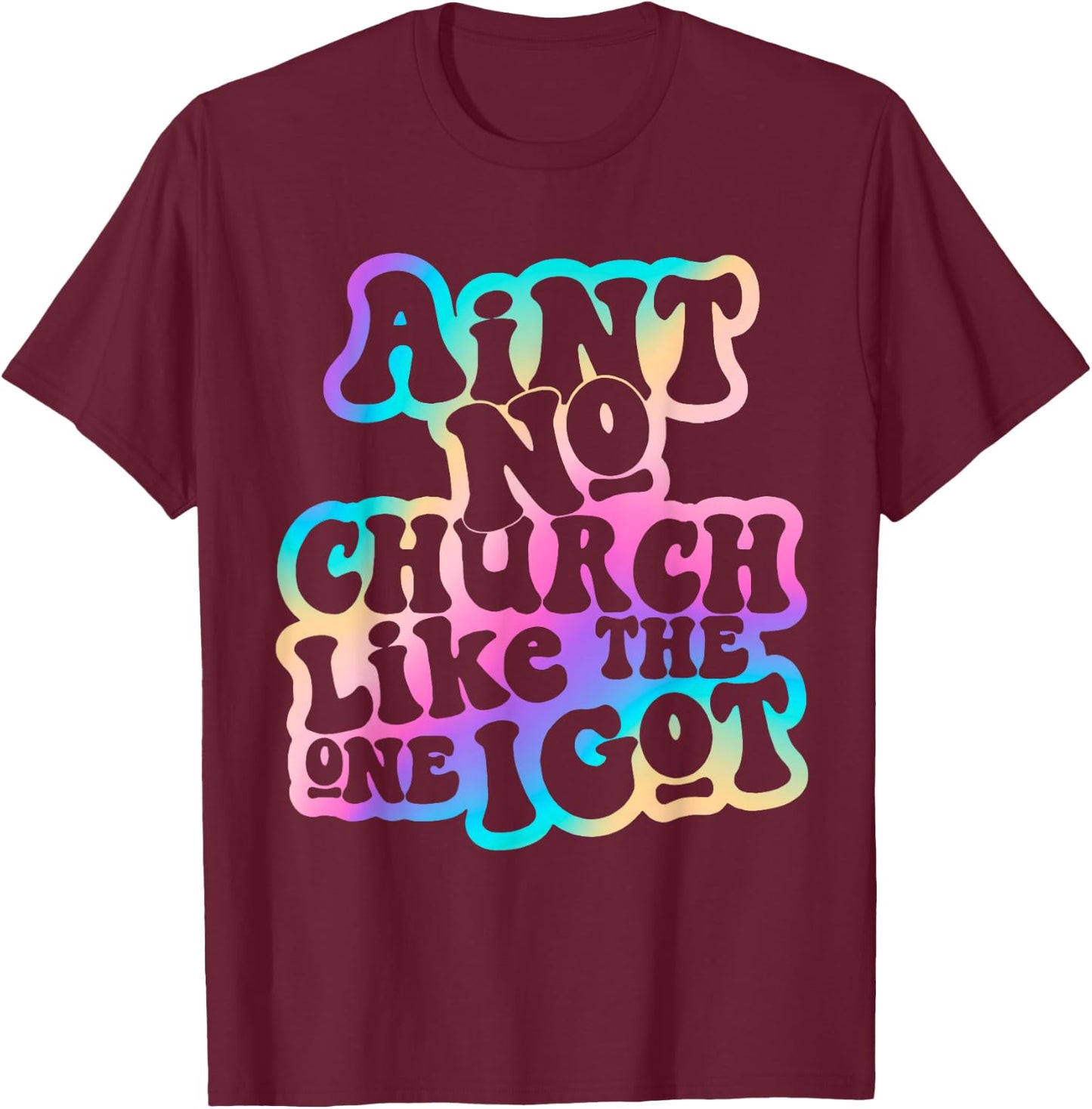 Aint No Church Like Funny The One I Got Saying Men Women T-Shirt - T-Shirt | Maroon