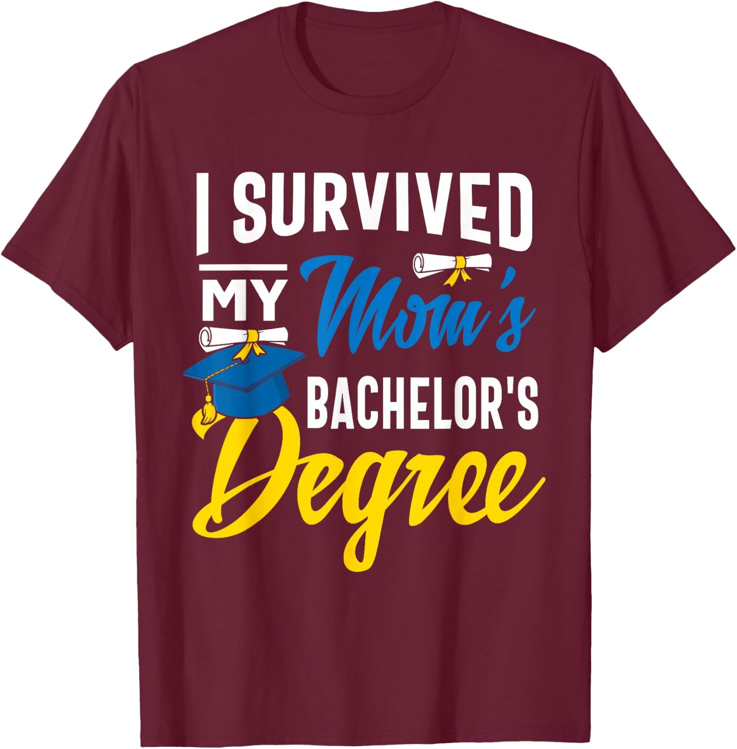 I Survived My Moms Bachelors Degree Graduation Gifts T-Shirt - T-Shirt | Maroon