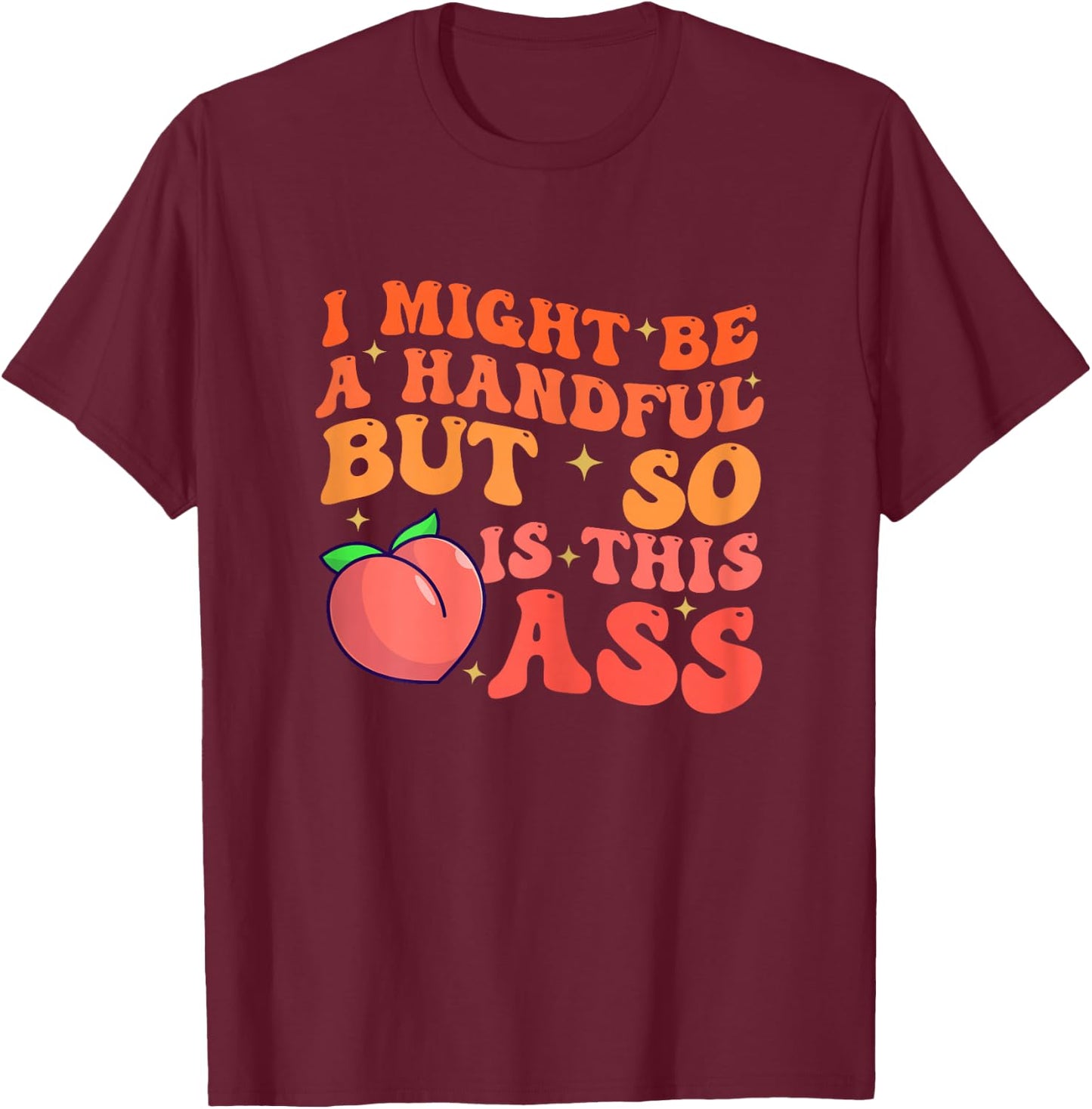 Funny I Might Be A Handful But So Sarcastic Women Saying T-Shirt - T-Shirt | Maroon