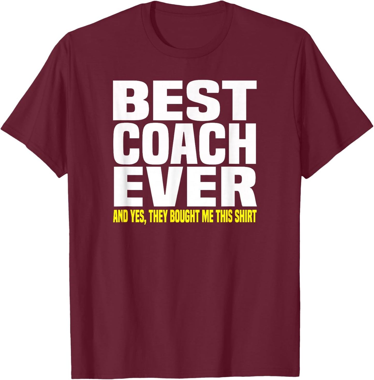 Best Coach Ever Yes They Bought Me This Shirt Gift T-Shirt - T-Shirt | Maroon